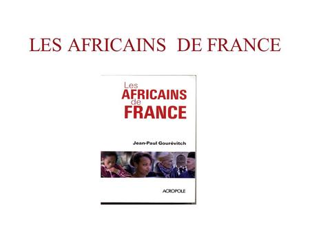 LES AFRICAINS DE FRANCE. Plan de lintervention La communauté africaine Approche quantitative Approche qualitative Scénarios géopolitiques Pour ne pas.