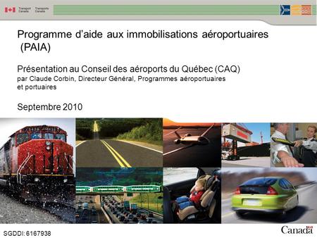 1 Programme daide aux immobilisations aéroportuaires (PAIA) Présentation au Conseil des aéroports du Québec (CAQ) par Claude Corbin, Directeur Général,