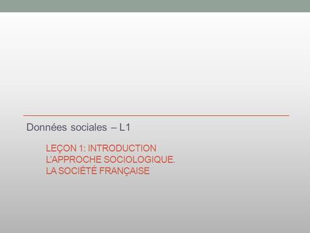 Leçon 1: Introduction L’approche sociologique. La société française