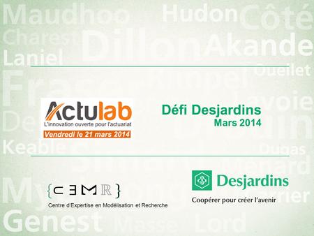 Défi Desjardins Mars 2014 Centre dExpertise en Modélisation et Recherche.