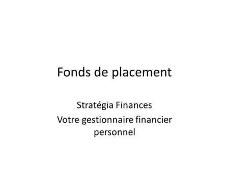Fonds de placement Stratégia Finances Votre gestionnaire financier personnel.