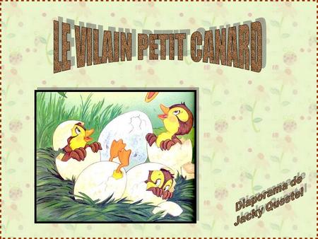 LE VILAIN PETIT CANARD Diaporama de Jacky Questel.