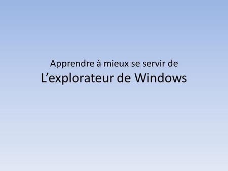 Apprendre à mieux se servir de L’explorateur de Windows