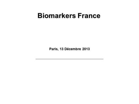 Biomarkers France Paris, 13 Décembre 2013 1 1.