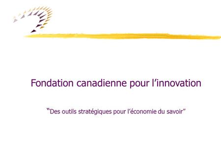 Fondation canadienne pour linnovation Des outils stratégiques pour léconomie du savoir.