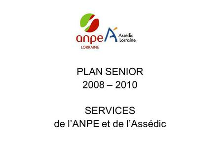 PLAN SENIOR 2008 – 2010 SERVICES de lANPE et de lAssédic.