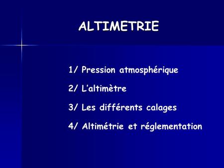 ALTIMETRIE 1/ Pression atmosphérique 2/ L’altimètre