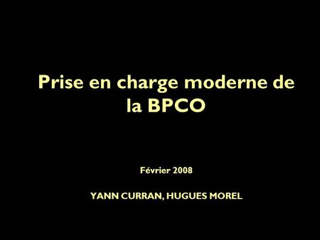 Prise en charge moderne de la BPCO Février 2008 YANN CURRAN, HUGUES MOREL.