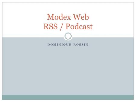 DOMINIQUE ROSSIN Modex Web RSS / Podcast. Quest-ce ? Sabonner à des informations sans avoir recours aux mails Pas de spam Gestion du Temps de validité