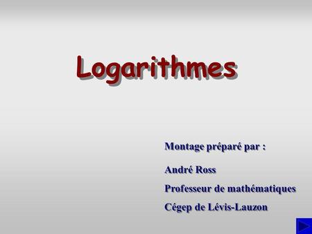 Logarithmes Montage préparé par : André Ross