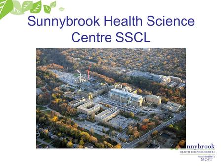 Sunnybrook Health Science Centre SSCL. Au sujet du SHSC Centre universitaire Centre de soins tertiaires Centre de trauma régional 2 Campus 16,000 chirurgies.