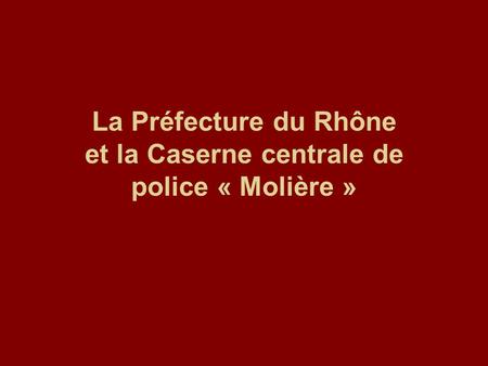 La Préfecture du Rhône et la Caserne centrale de police « Molière »