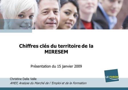 1 Titre Date Chiffres clés du territoire de la MIRESEM Présentation du 15 janvier 2009 Christine Dalla Valle AMEF, Analyse du Marché de l Emploi et de.