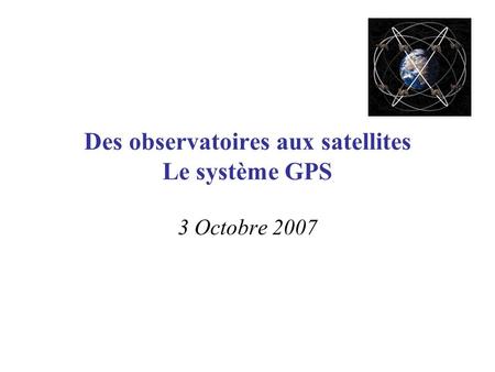 Des observatoires aux satellites Le système GPS