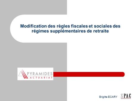 Modification des règles fiscales et sociales des régimes supplémentaires de retraite Brigitte ECARY.