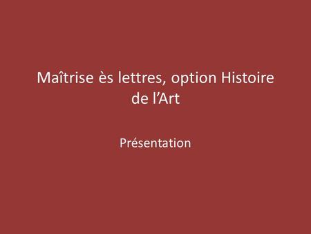Maîtrise ès lettres, option Histoire de lArt Présentation.