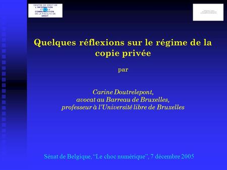 Quelques réflexions sur le régime de la copie privée par Carine Doutrelepont, avocat au Barreau de Bruxelles, professeur à lUniversité libre de Bruxelles.
