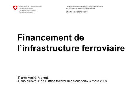 Département fédéral de lenvironnement, des transports, de lénergie et de la communication DETEC Office fédéral des transports OFT Financement de linfrastructure.
