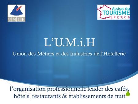 LU.M.i.H lorganisation professionnelle leader des cafés, hôtels, restaurants & établissements de nuit Union des Métiers et des Industries de lHotellerie.