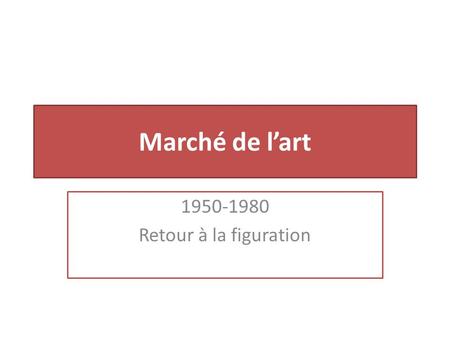 1950-1980 Retour à la figuration Marché de l’art 1950-1980 Retour à la figuration.
