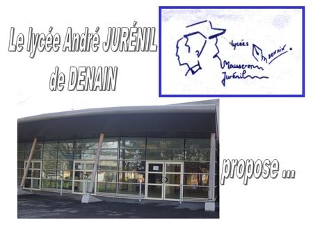 Le lycée André JURÉNIL de DENAIN propose ....
