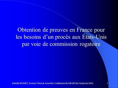 Obtention de preuves en France pour les besoins d’un procès aux États-Unis par voie de commission rogatoire Isabelle ROMET, Avocat, Véron & Associés, Conférence.