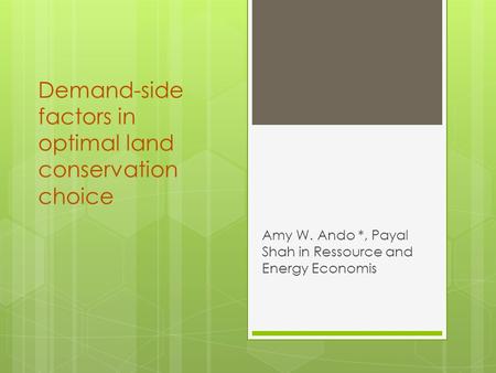 Demand-side factors in optimal land conservation choice Amy W. Ando *, Payal Shah in Ressource and Energy Economis.