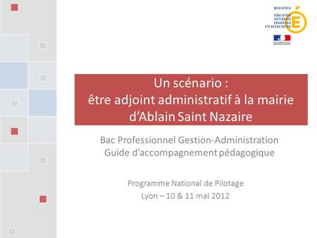 Un scénario : être adjoint administratif à la mairie d’Ablain Saint Nazaire Bac Professionnel Gestion-Administration Guide d’accompagnement pédagogique.