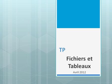 TP Fichiers et Tableaux Avril 2012. Un fichier Permet le stockage de données sur des supports de mémoire externes (donc les données ne seront pas perdues.