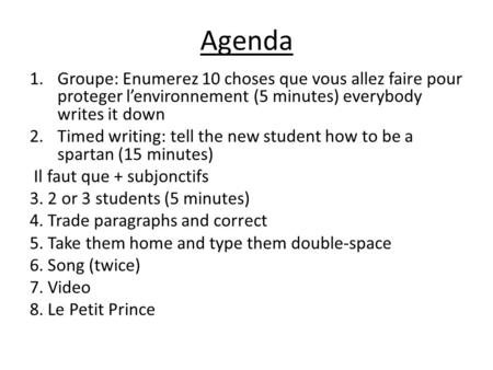 Agenda 1.Groupe: Enumerez 10 choses que vous allez faire pour proteger lenvironnement (5 minutes) everybody writes it down 2.Timed writing: tell the new.