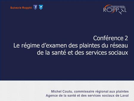 Conférence 2 Le régime dexamen des plaintes du réseau de la santé et des services sociaux Michel Coutu, commissaire régional aux plaintes Agence de la.