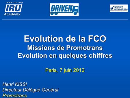 Evolution de la FCO Missions de Promotrans Evolution en quelques chiffres Paris, 7 juin 2012 Henri KISSI Directeur Délégué Général Promotrans.