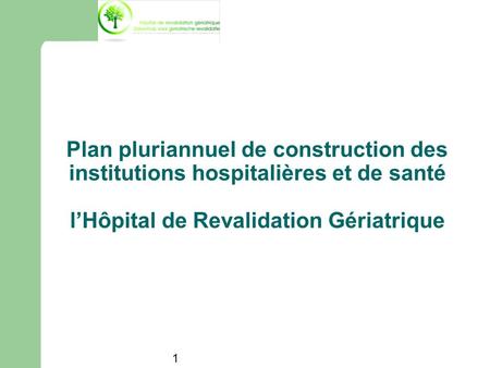 Plan pluriannuel de construction des institutions hospitalières et de santé l’Hôpital de Revalidation Gériatrique 1.