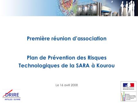 Première réunion dassociation Plan de Prévention des Risques Technologiques de la SARA à Kourou Le 16 avril 2008.