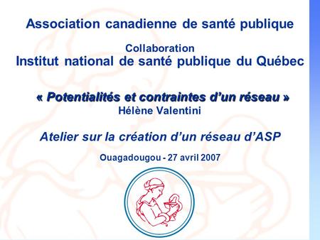 « Potentialités et contraintes dun réseau » Association canadienne de santé publique Collaboration Institut national de santé publique du Québec « Potentialités.