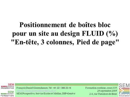 Positionnement de boîtes bloc pour un site au design FLUID (%) En-tête, 3 colonnes, Pied de page Tél: +41 22 / 388-33-14 François Daniel Giezendanner,