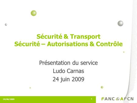 24/06/2009 1 Sécurité & Transport Sécurité – Autorisations & Contrôle Présentation du service Ludo Carnas 24 juin 2009.