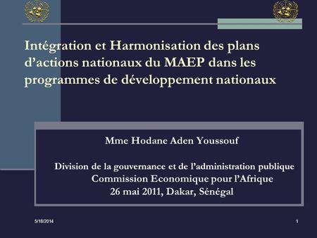 5/18/2014 1 Intégration et Harmonisation des plans dactions nationaux du MAEP dans les programmes de développement nationaux Mme Hodane Aden Youssouf Division.