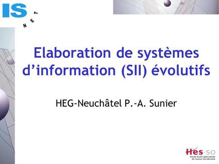 Elaboration de systèmes dinformation (SII) évolutifs HEG-Neuchâtel P.-A. Sunier.