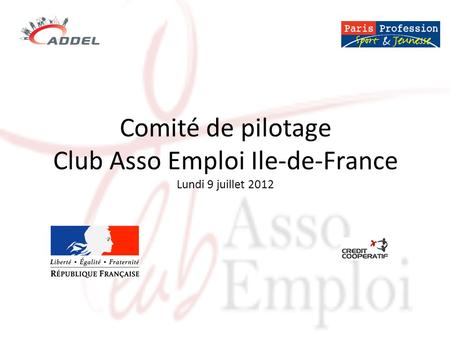 Comité de pilotage Club Asso Emploi Ile-de-France Lundi 9 juillet 2012.