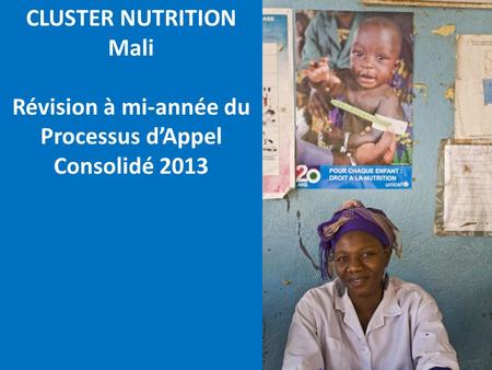 CLUSTER NUTRITION Mali Révision à mi-année du Processus dAppel Consolidé 2013.