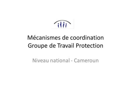 Mécanismes de coordination Groupe de Travail Protection