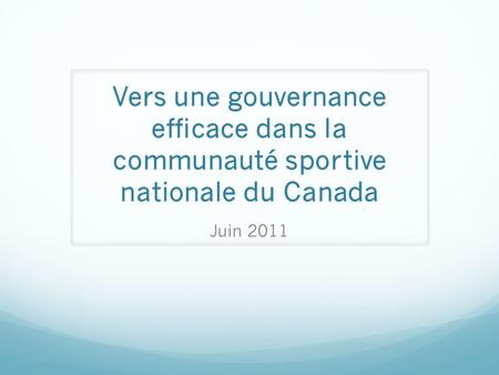 Vers une gouvernance efficace dans la communauté sportive nationale du Canada Juin 2011.