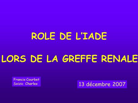 ROLE DE L’IADE LORS DE LA GREFFE RENALE 13 décembre 2007