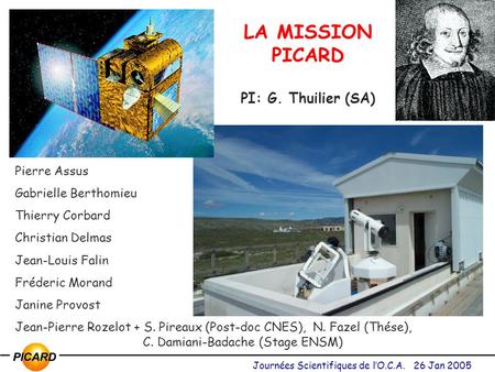 Journées Scientifiques de lO.C.A. 26 Jan 2005 LA MISSION PICARD PI: G. Thuilier (SA) Pierre Assus Gabrielle Berthomieu Thierry Corbard Christian Delmas.