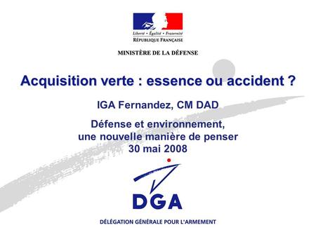 IGA Fernandez, CM DAD Défense et environnement, une nouvelle manière de penser 30 mai 2008 Acquisition verte : essence ou accident ?