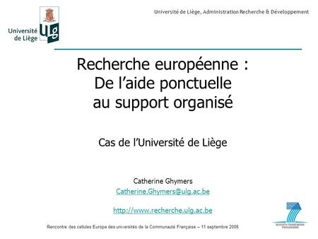 Rencontre des cellules Europe des universités de la Communauté Française – 11 septembre 2008 Université de Liège, Administration Recherche & Développement.
