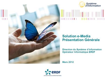 Solution e-Media Présentation Générale Direction du Système d’Information Opérateur Informatique ERDF Mars 2012.