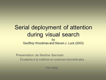 Serial deployment of attention during visual search by Geoffrey Woodman and Steven J. Luck (2003) Présentation de Martine Germain Étudiante à la maîtrise.