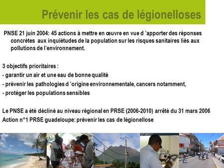 Prévenir les cas de légionelloses PNSE 21 juin 2004: 45 actions à mettre en œuvre en vue d apporter des réponses concrètes aux inquiétudes de la population.